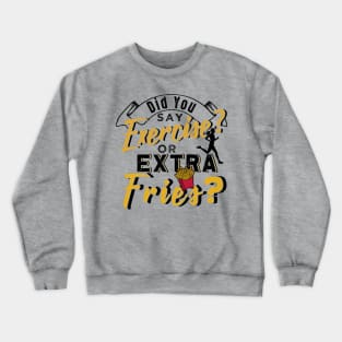 Did You Say Exercise or Extra Fries Crewneck Sweatshirt